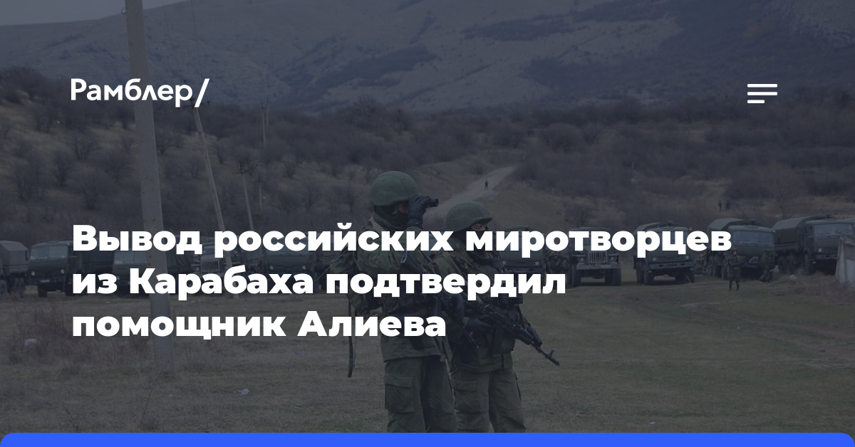 Вывод российских миротворцев из Карабаха подтвердил помощник Алиева