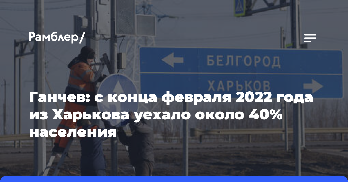 Ганчев: с конца февраля 2022 года из Харькова уехало около 40% населения