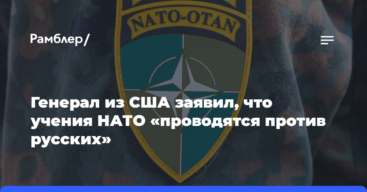 Генерал из США заявил, что учения НАТО «проводятся против русских»