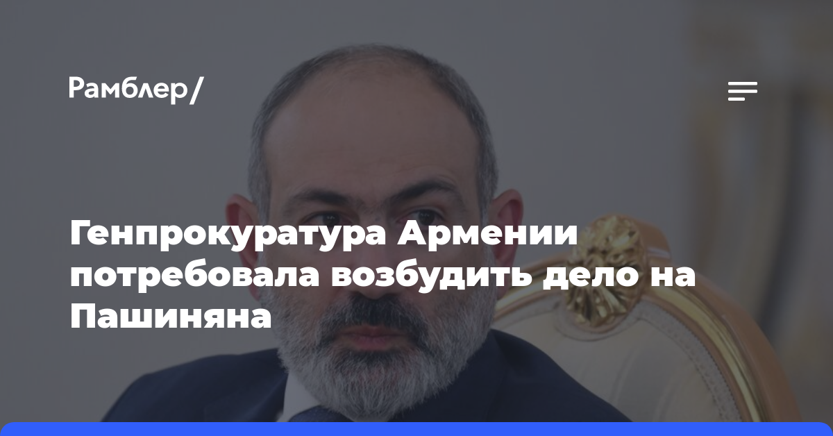 Генпрокуратура Армении потребовала возбудить дело на Пашиняна
