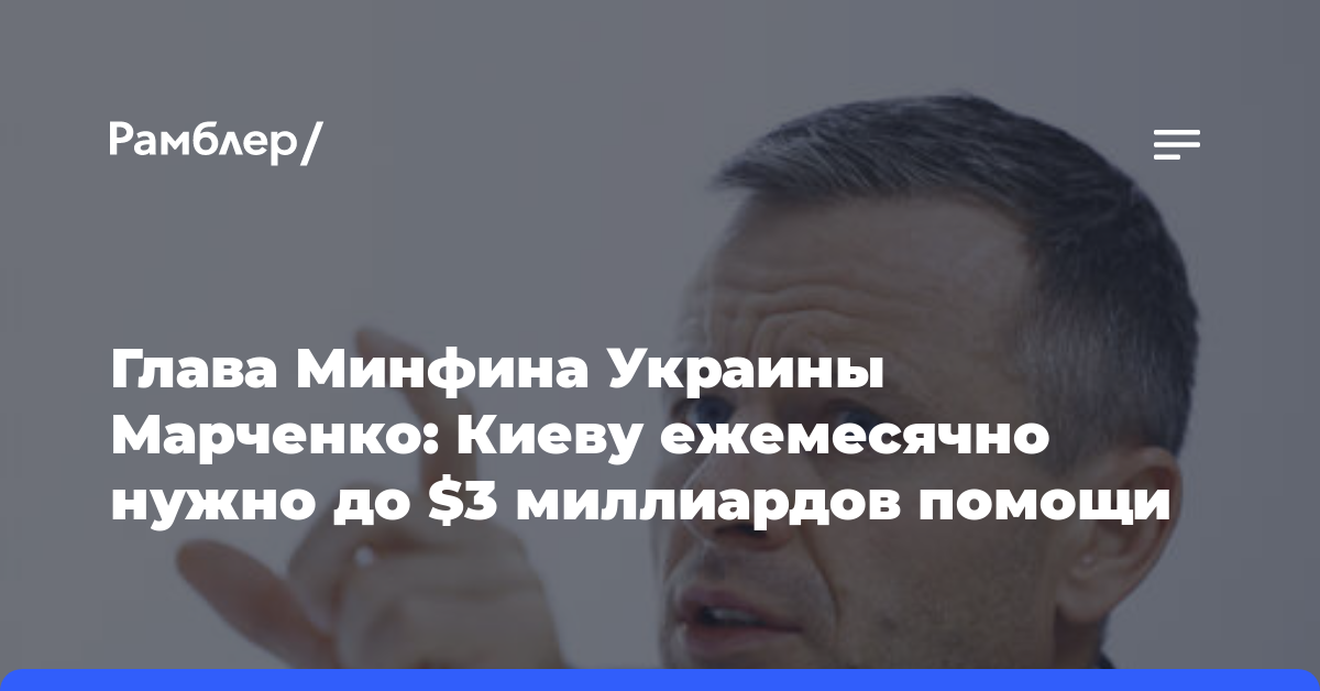 Глава Минфина Украины Марченко: Киеву ежемесячно нужно до $3 миллиардов помощи