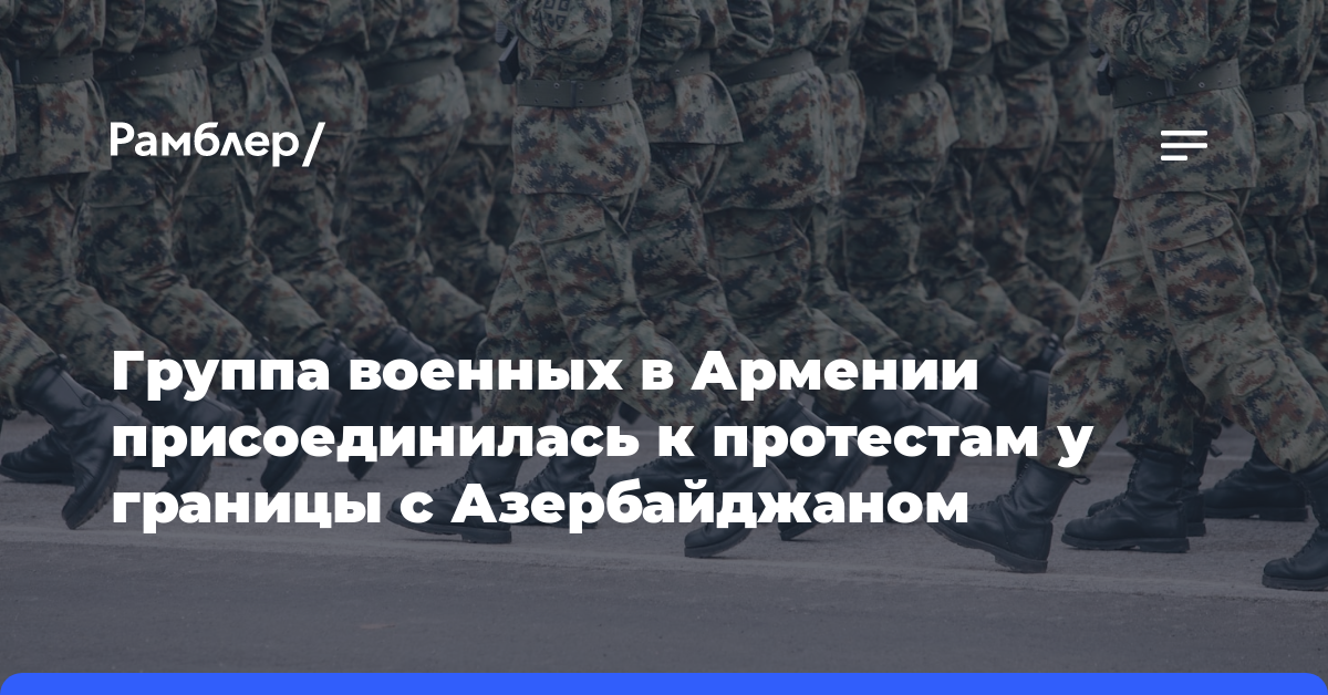 Группа военных в Армении присоединилась к протестам у границы с Азербайджаном