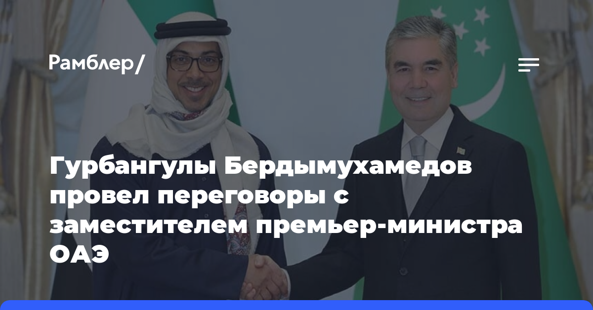 Гурбангулы Бердымухамедов провел переговоры с заместителем премьер-министра ОАЭ