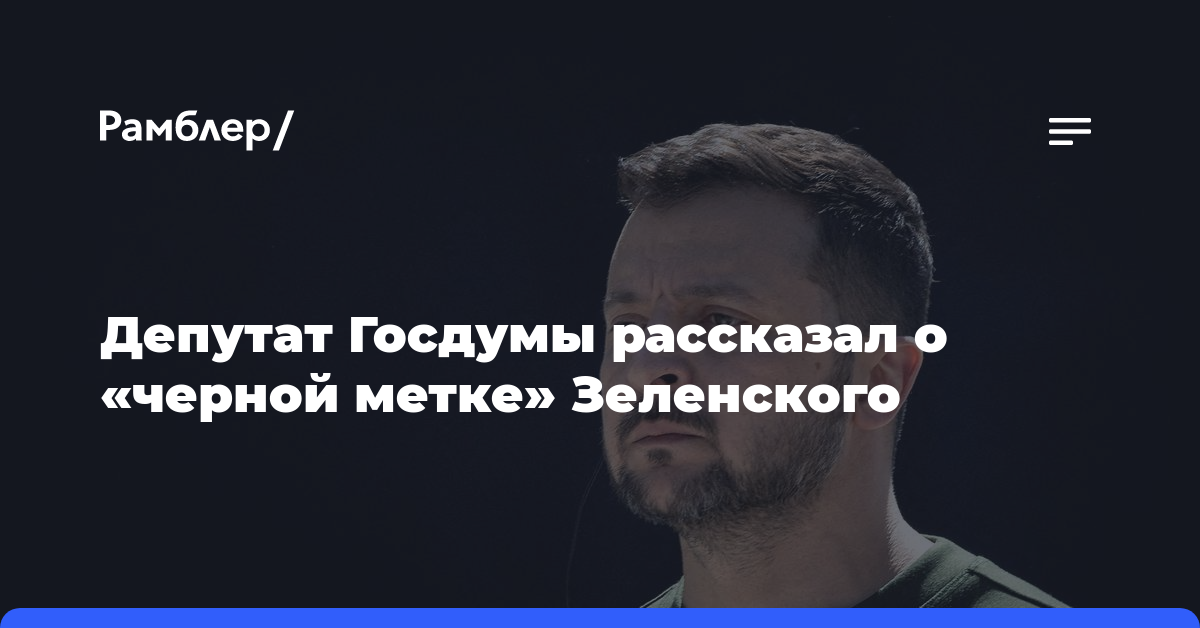 Депутат Госдумы рассказал о «черной метке» Зеленского