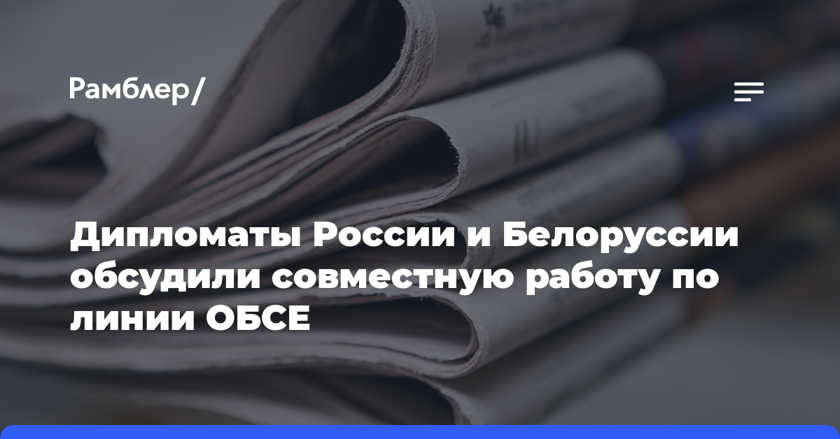 Дипломаты России и Белоруссии обсудили совместную работу по линии ОБСЕ