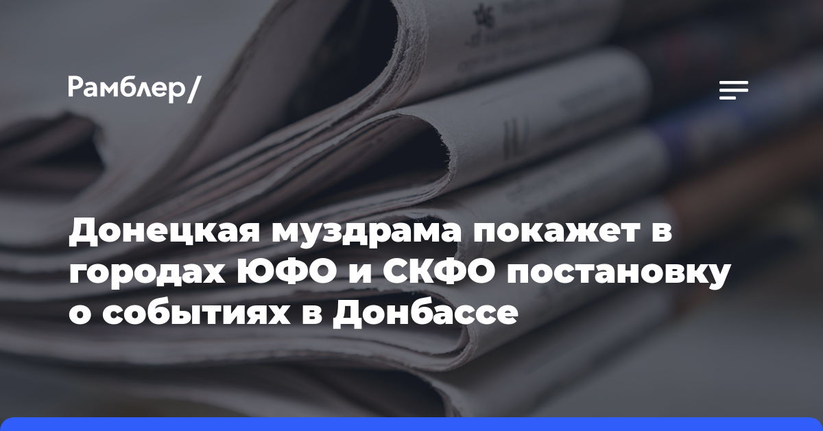 Донецкая муздрама покажет в городах ЮФО и СКФО постановку о событиях в Донбассе