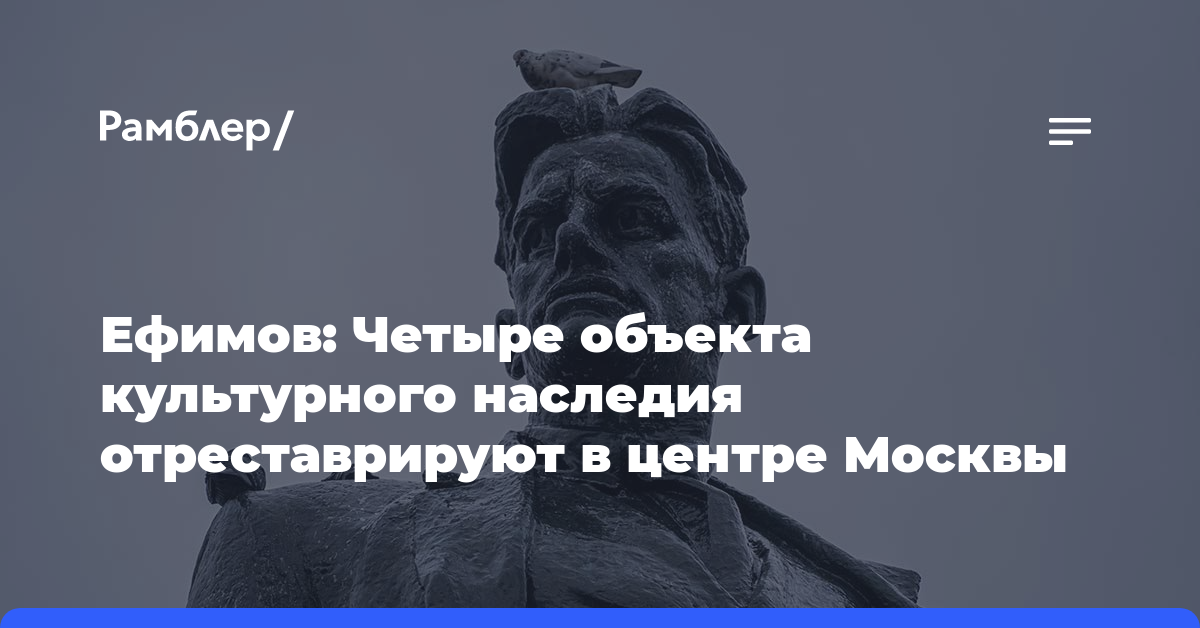 Ефимов: Четыре объекта культурного наследия отреставрируют в центре Москвы