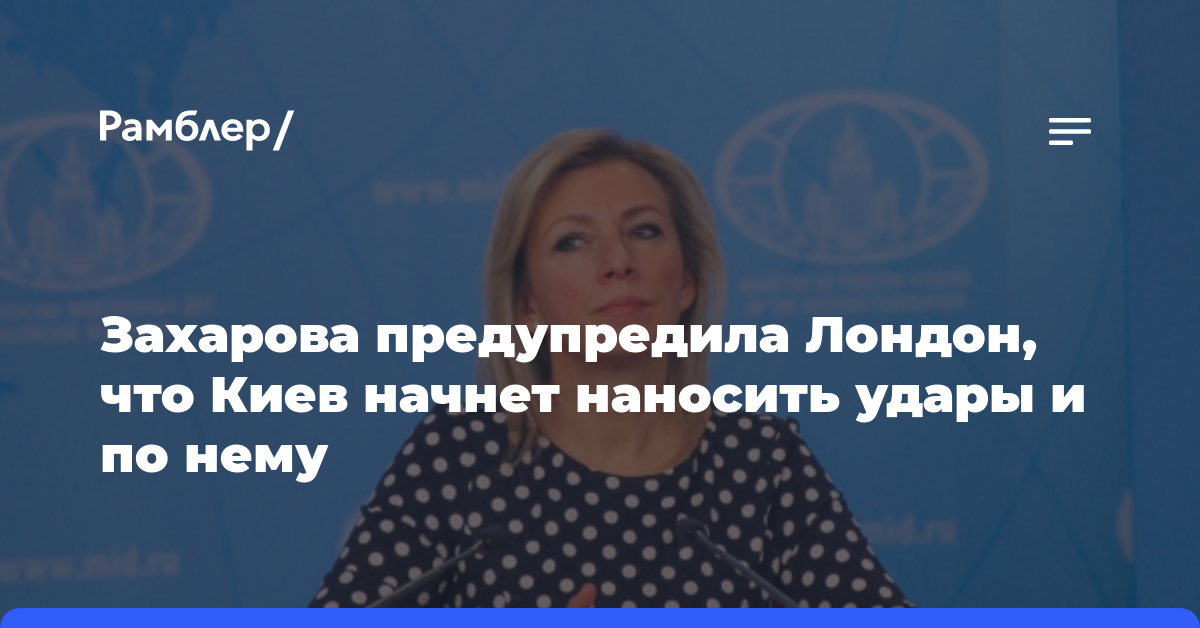 Захарова предупредила Лондон, что Киев начнет наносить удары и по нему