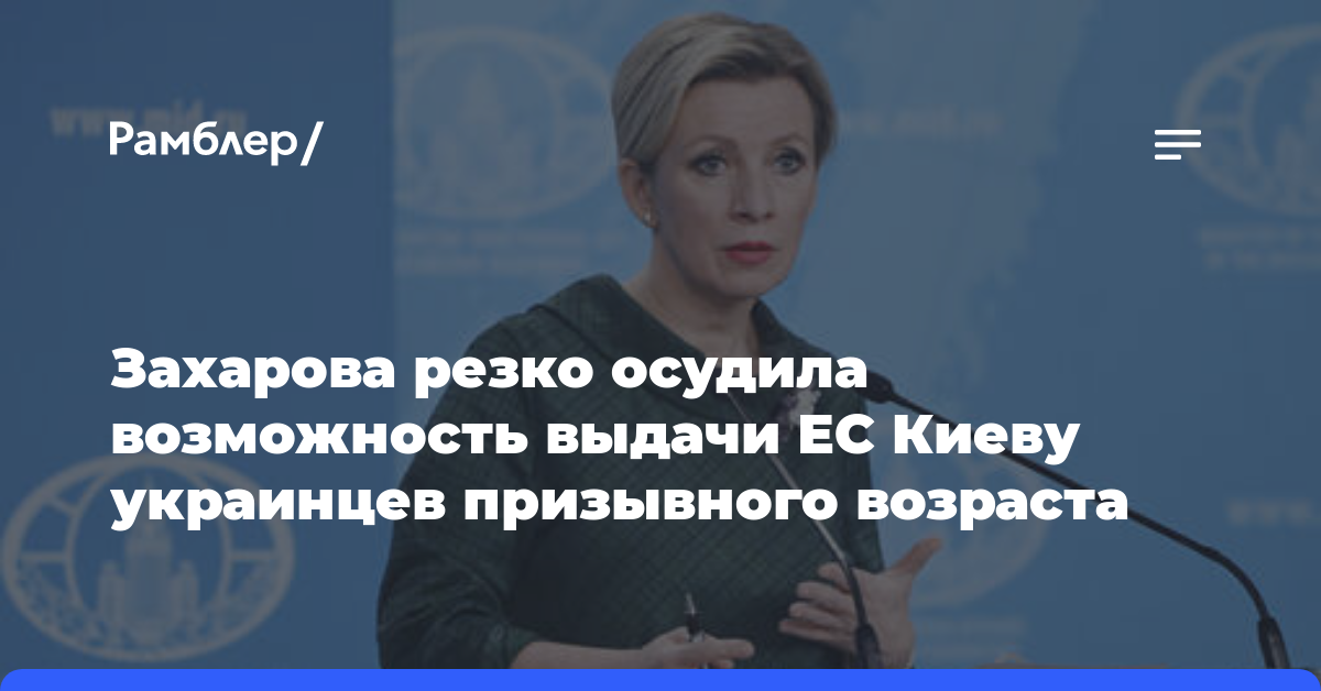 Захарова резко осудила возможность выдачи ЕС Киеву украинцев призывного возраста