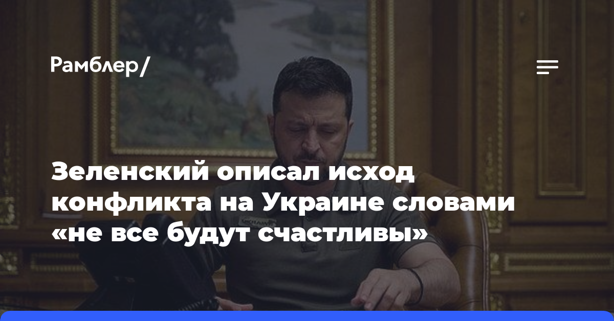 Зеленский описал исход конфликта на Украине словами «не все будут счастливы»