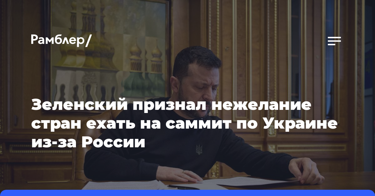 Зеленский признал нежелание стран ехать на саммит по Украине из-за России