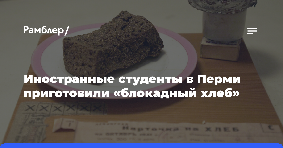 Иностранные студенты в Перми приготовили «блокадный хлеб»
