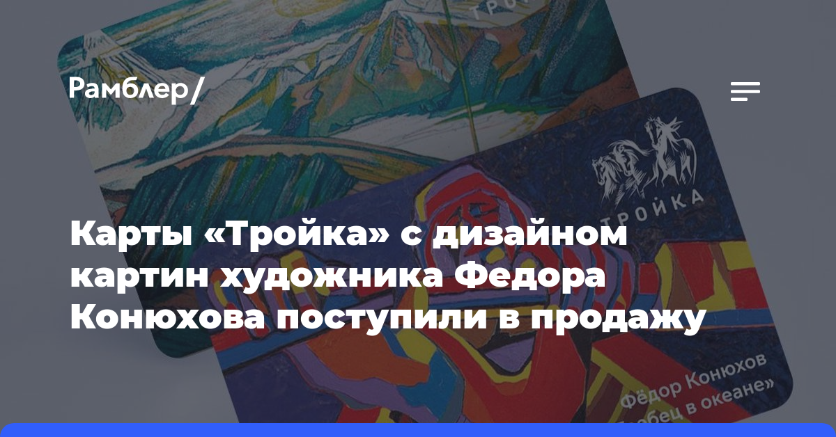 Карты «Тройка» с дизайном картин художника Федора Конюхова поступили в продажу