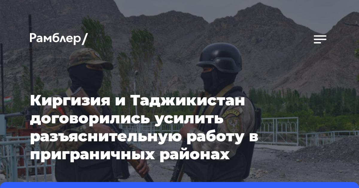 Киргизия и Таджикистан договорились усилить разъяснительную работу в приграничных районах