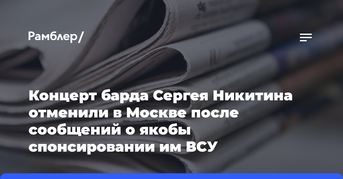 Концерт барда Сергея Никитина отменили в Москве после сообщений о якобы спонсировании им ВСУ