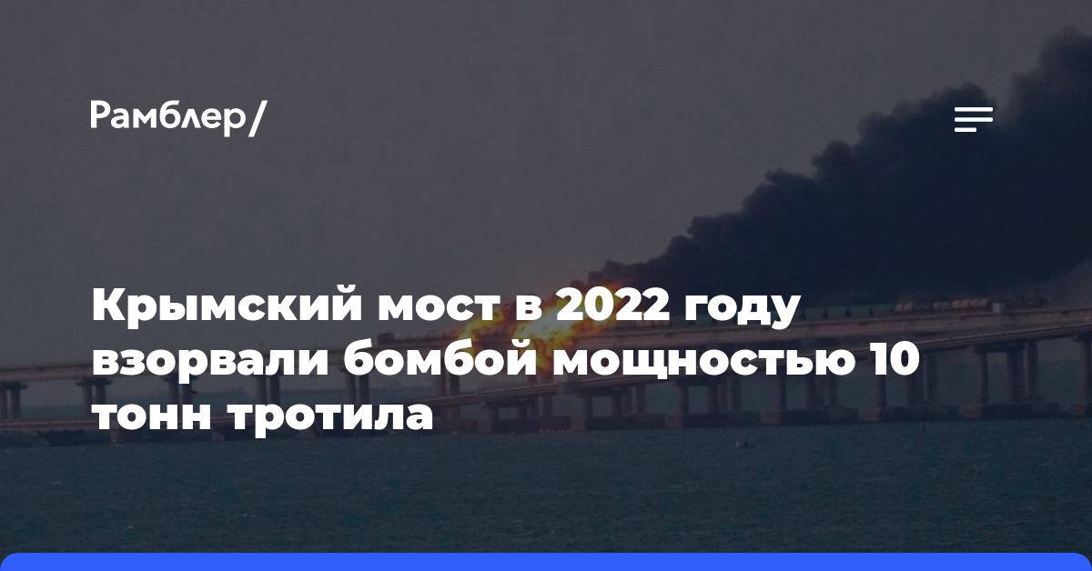 Крымский мост в 2022 году взорвали бомбой мощностью 10 тонн тротила