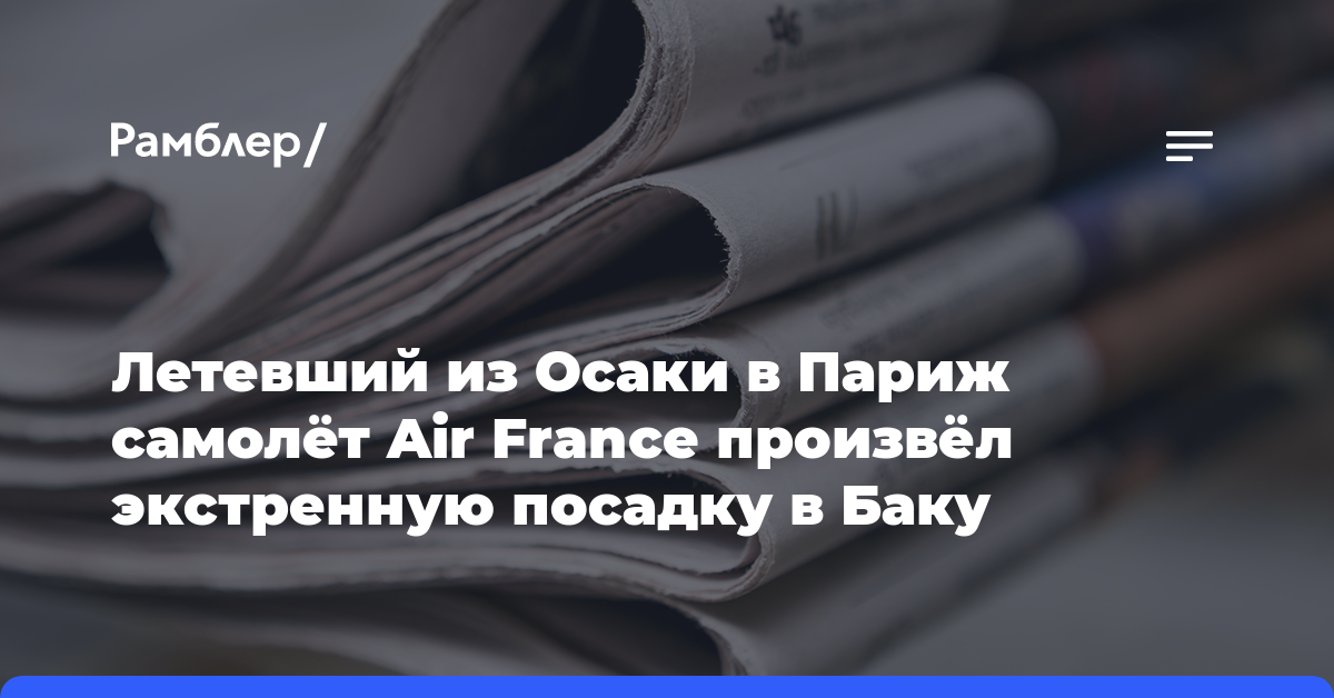 Летевший из Осаки в Париж самолёт Air France произвёл экстренную посадку в Баку