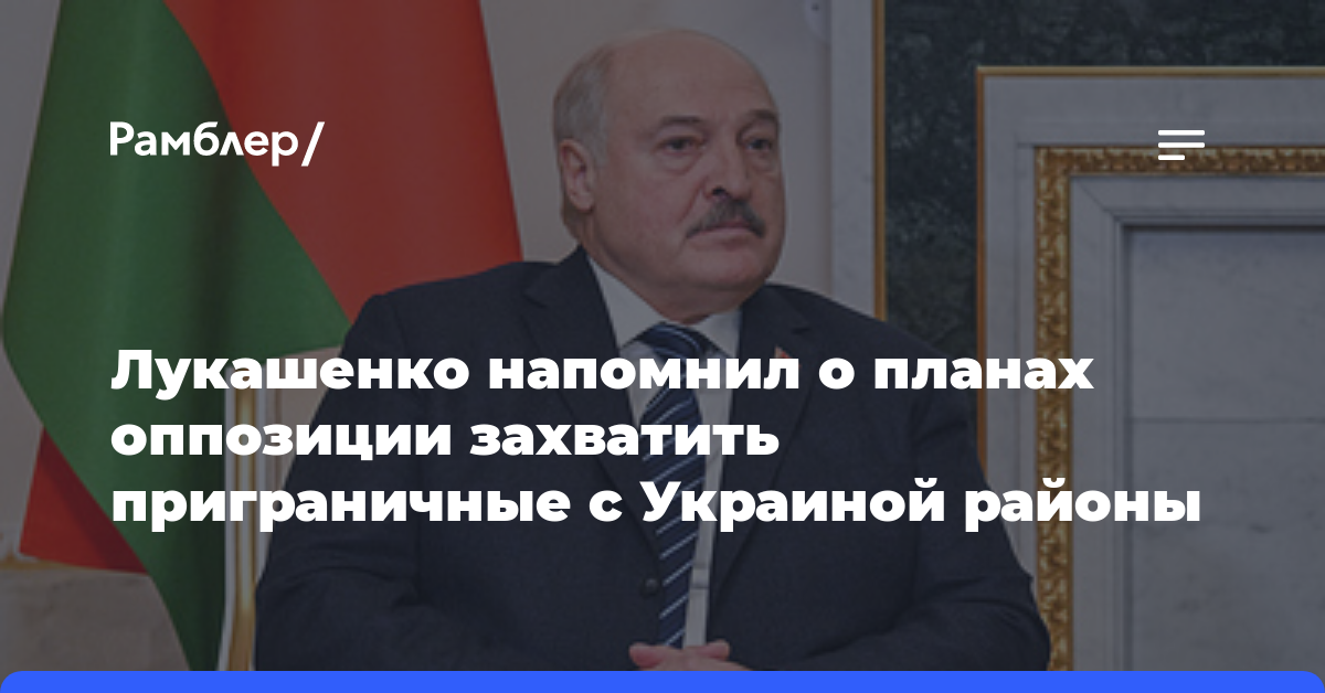 Лукашенко напомнил о планах оппозиции захватить приграничные с Украиной районы