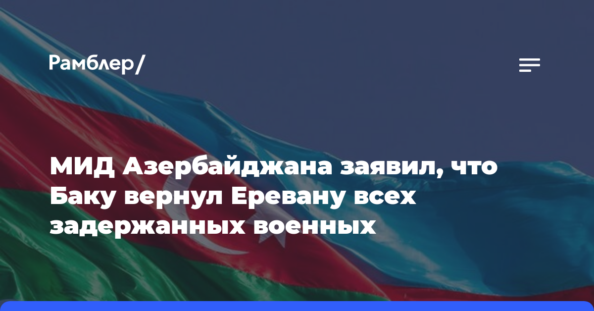 МИД Азербайджана заявил, что Баку вернул Еревану всех задержанных военных