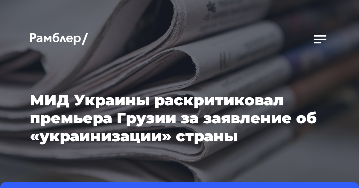 МИД Украины раскритиковал премьера Грузии за заявление об «украинизации» страны