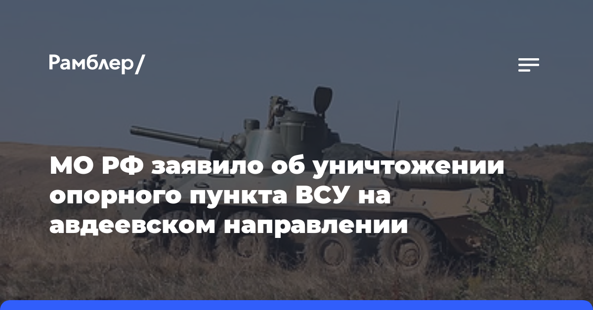 МО РФ заявило об уничтожении опорного пункта ВСУ на авдеевском направлении