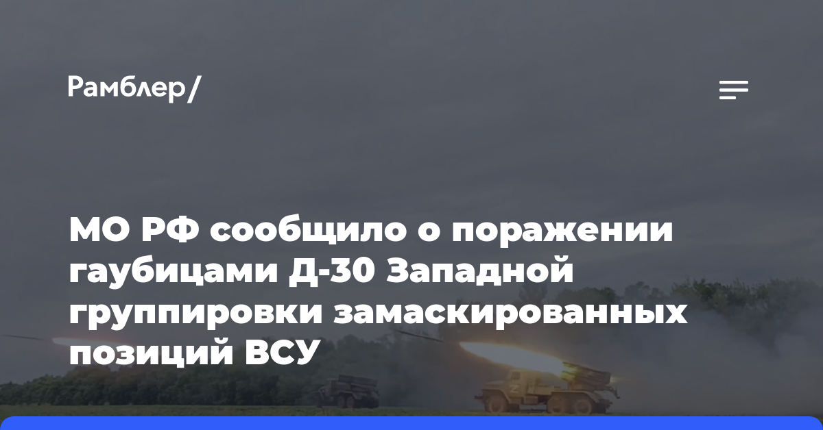 МО РФ сообщило о поражении гаубицами Д-30 Западной группировки замаскированных позиций ВСУ
