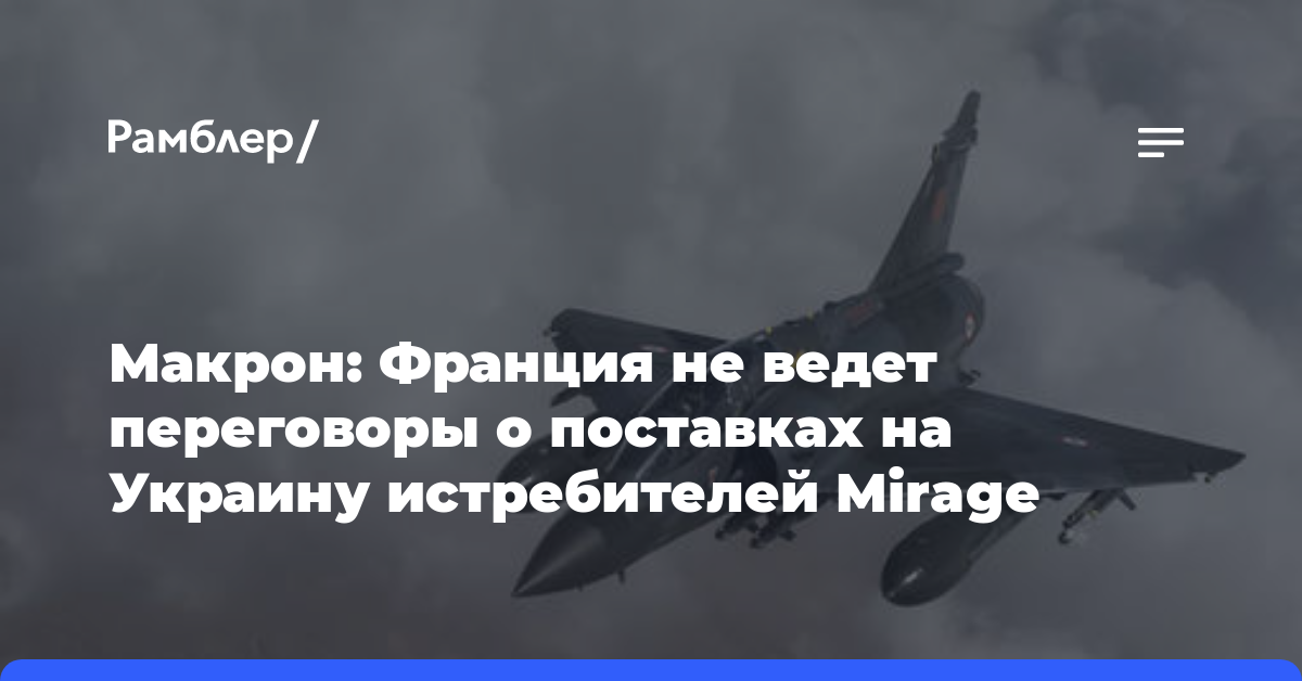 Макрон: Франция не ведет переговоры о поставках на Украину истребителей Mirage