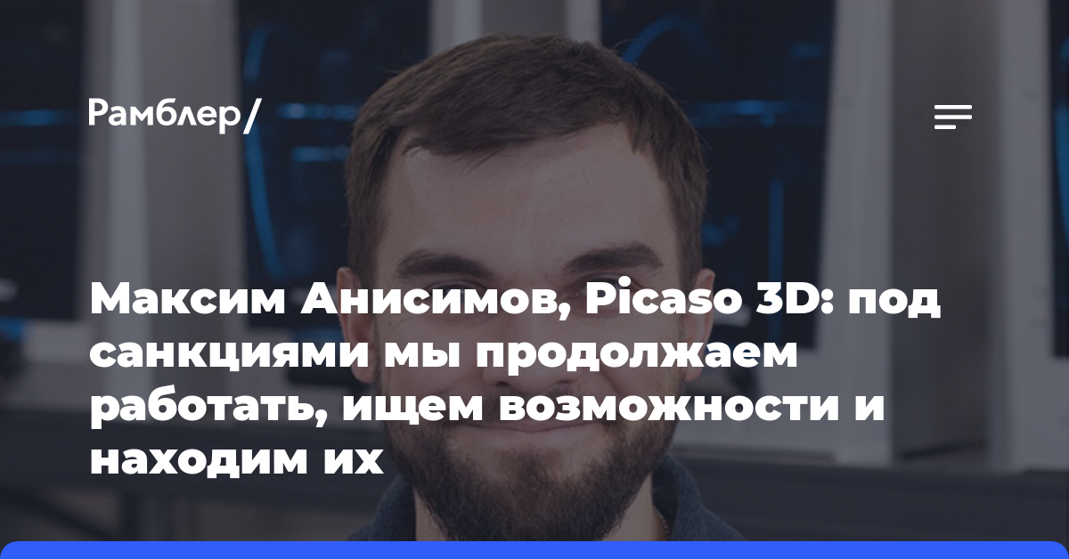 Максим Анисимов, Picaso 3D: под санкциями мы продолжаем работать, ищем возможности и находим их