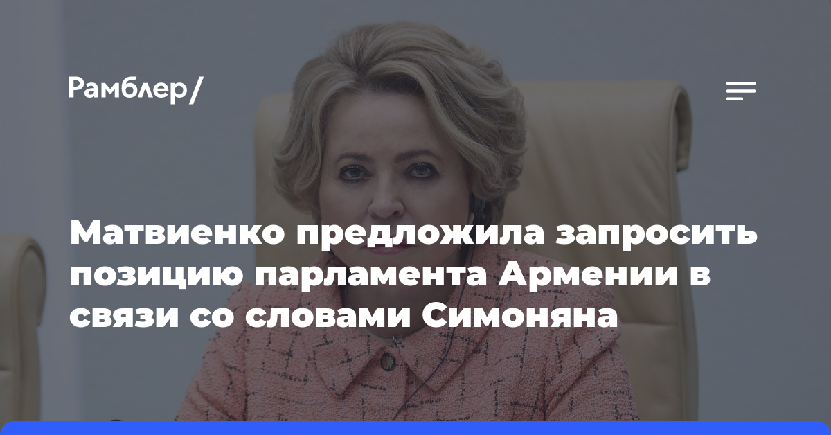 Матвиенко предложила запросить позицию парламента Армении в связи со словами Симоняна