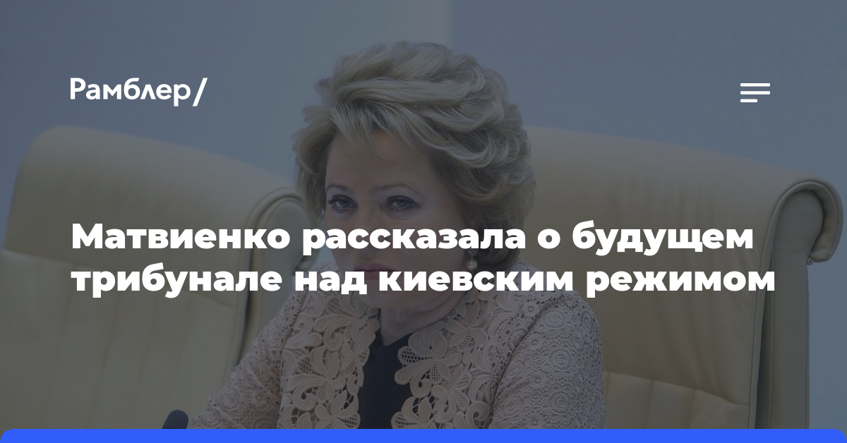 Матвиенко рассказала о будущем трибунале над киевским режимом