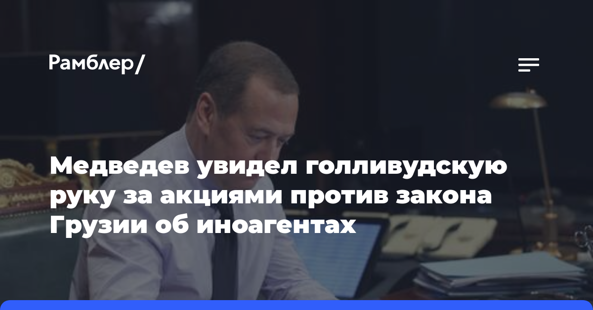 Медведев увидел голливудскую руку за акциями против закона Грузии об иноагентах