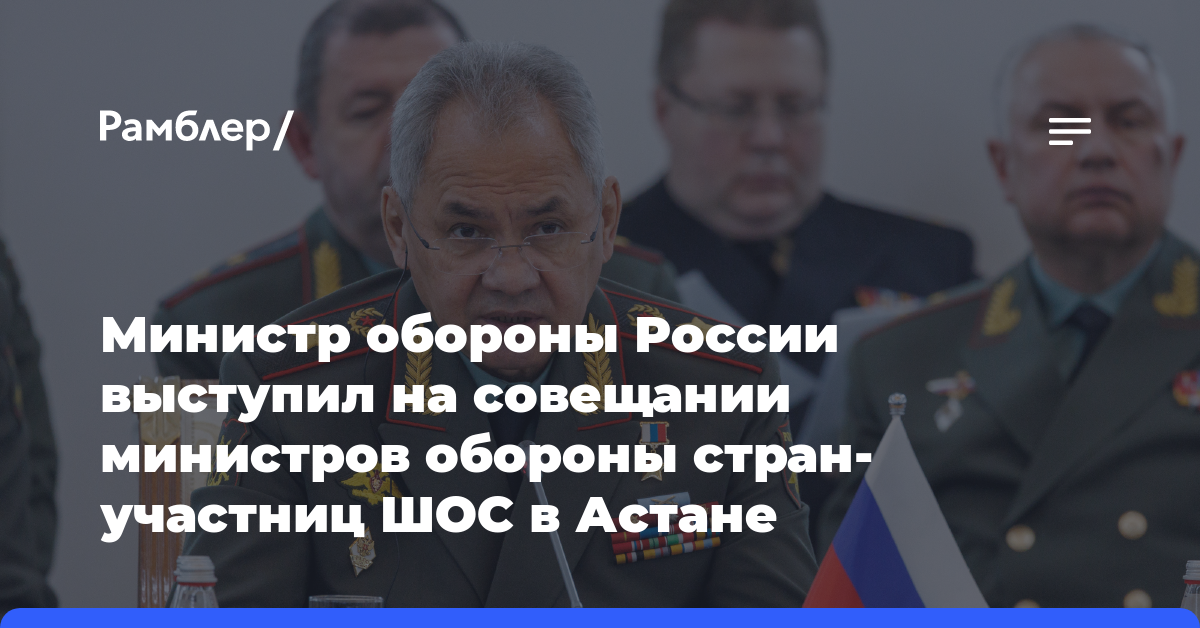 Министр обороны России выступил на совещании министров обороны стран-участниц ШОС в Астане