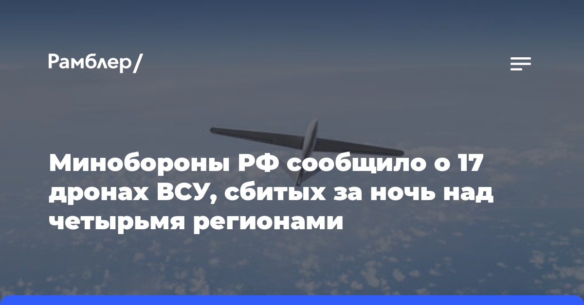 Минобороны РФ сообщило о 17 дронах ВСУ, сбитых за ночь над четырьмя регионами