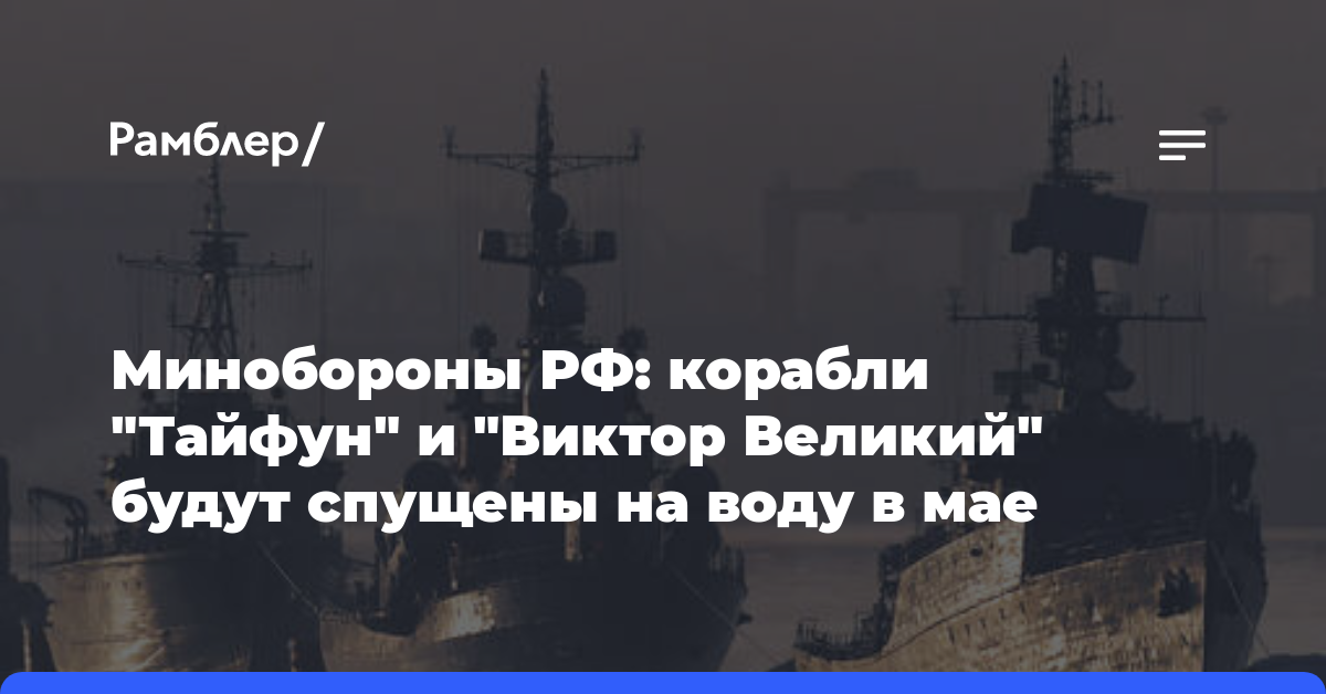 Минобороны РФ: корабли «Тайфун» и «Виктор Великий» будут спущены на воду в мае