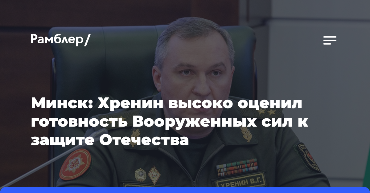 Минск: Хренин высоко оценил готовность Вооруженных сил к защите Отечества