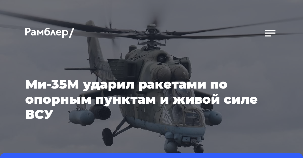 Ми-35М ударил ракетами по опорным пунктам и живой силе ВСУ