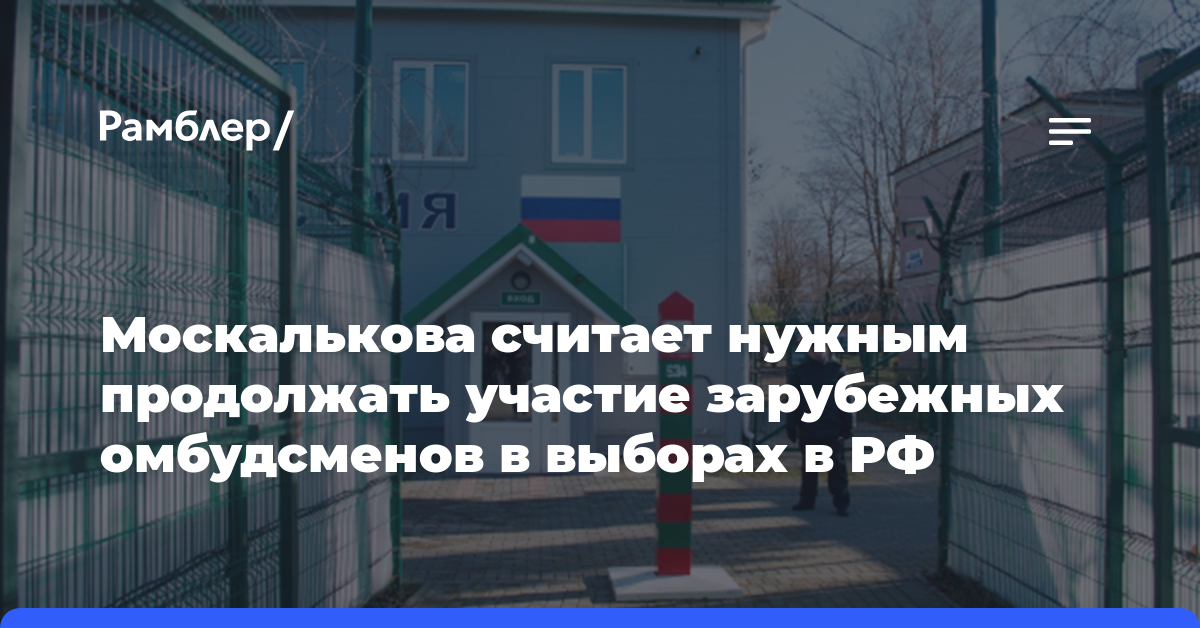 Москалькова считает нужным продолжать участие зарубежных омбудсменов в выборах в РФ