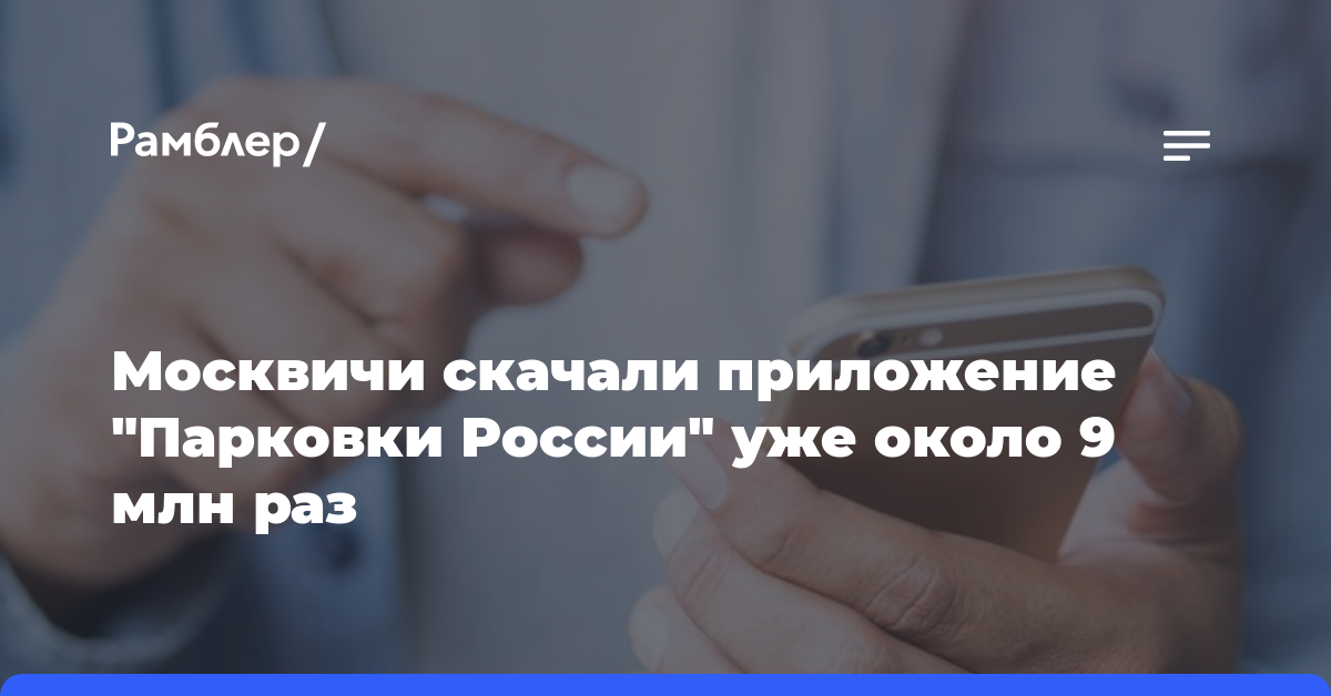 Москвичи скачали приложение «Парковки России» уже около 9 млн раз