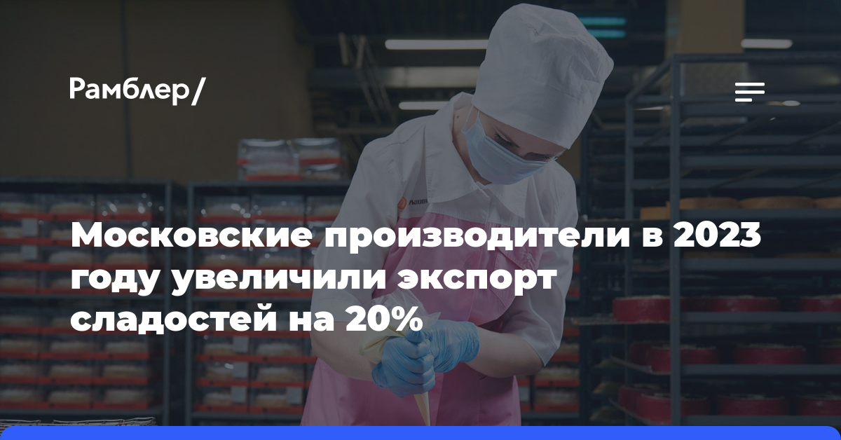 Московские производители в 2023 году увеличили экспорт сладостей на 20%