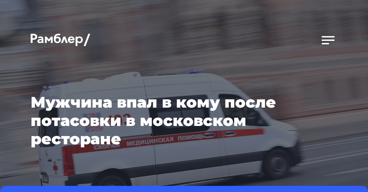 Мужчина впал в кому после потасовки в московском ресторане
