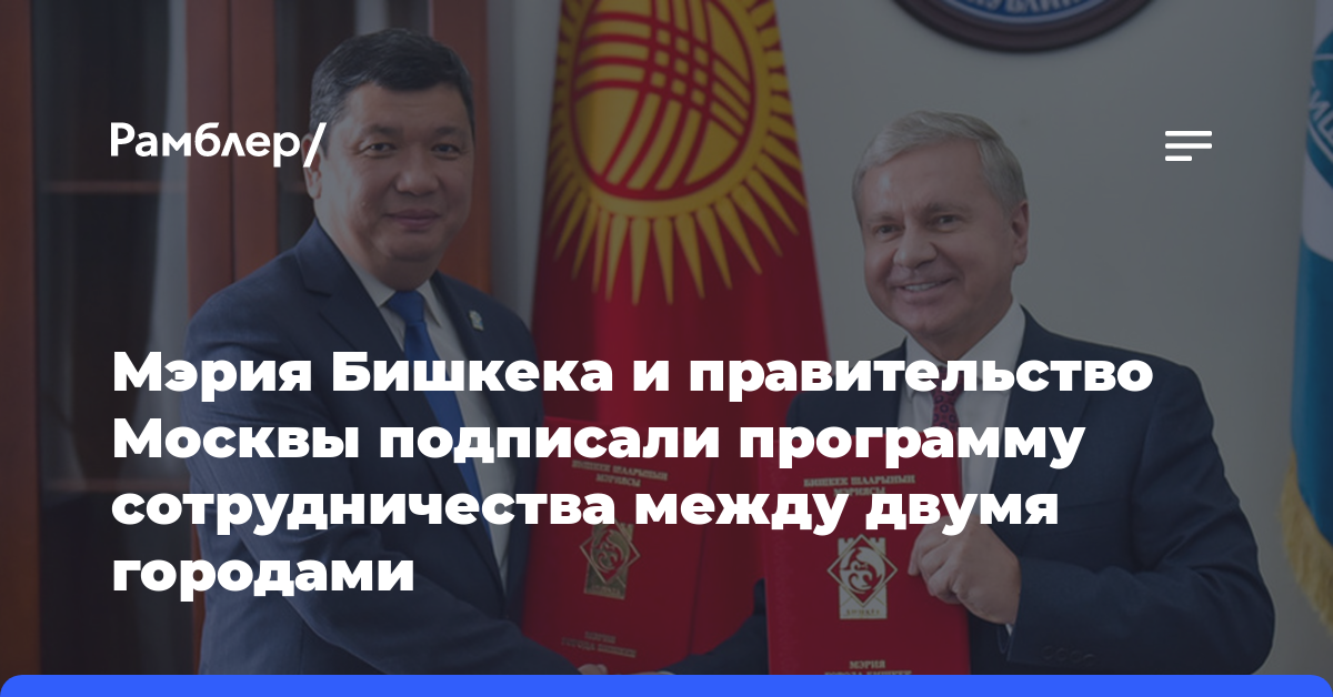 Мэрия Бишкека и правительство Москвы подписали программу сотрудничества между двумя городами