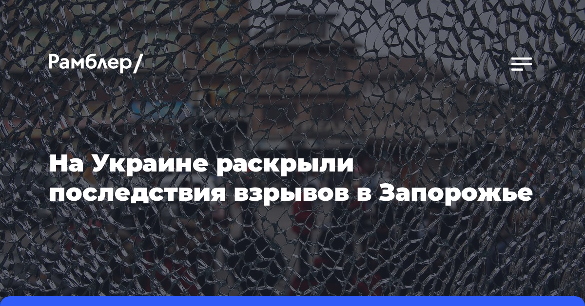 На Украине раскрыли последствия взрывов в Запорожье