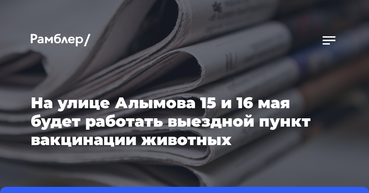 На улице Алымова 15 и 16 мая будет работать выездной пункт вакцинации животных