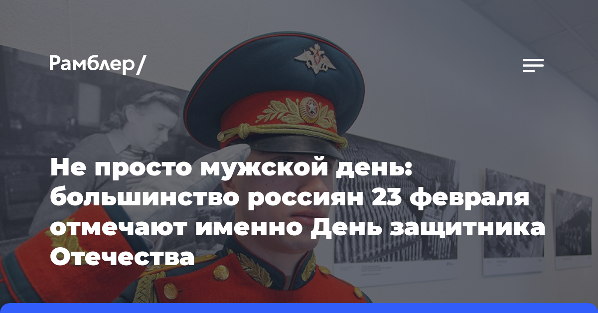 Не просто мужской день: большинство россиян 23 февраля отмечают именно День защитника Отечества