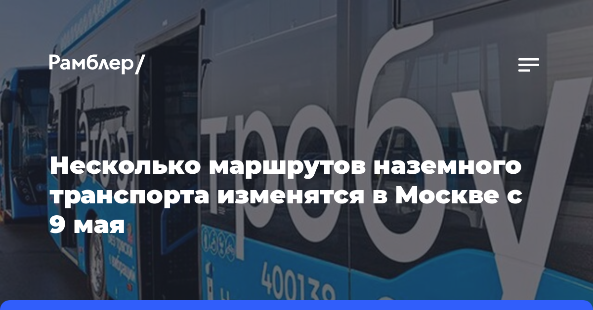 Несколько маршрутов наземного транспорта изменятся в Москве с 9 мая