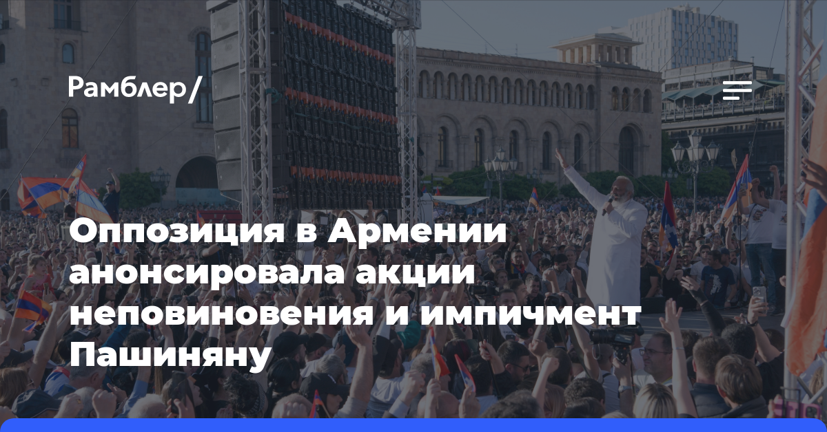 Оппозиция в Армении анонсировала акции неповиновения и импичмент Пашиняну