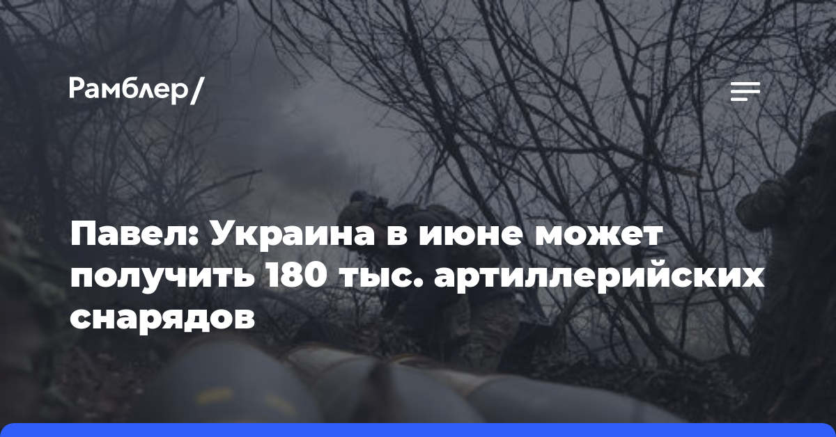 Павел: Украина в июне может получить 180 тыс. артиллерийских снарядов