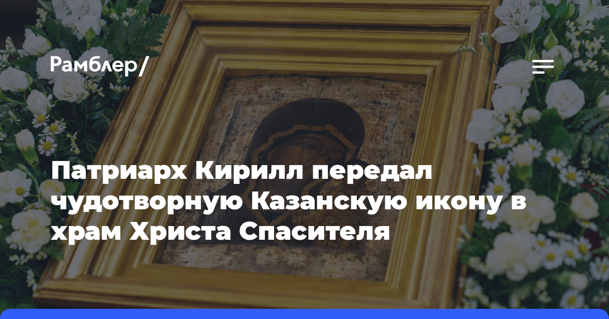 Патриарх Кирилл передал чудотворную Казанскую икону в храм Христа Спасителя