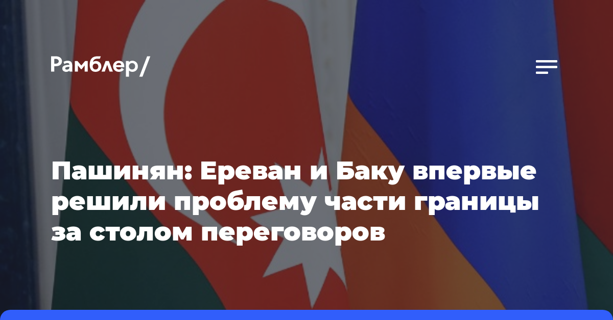 Пашинян: Ереван и Баку впервые решили проблему части границы за столом переговоров