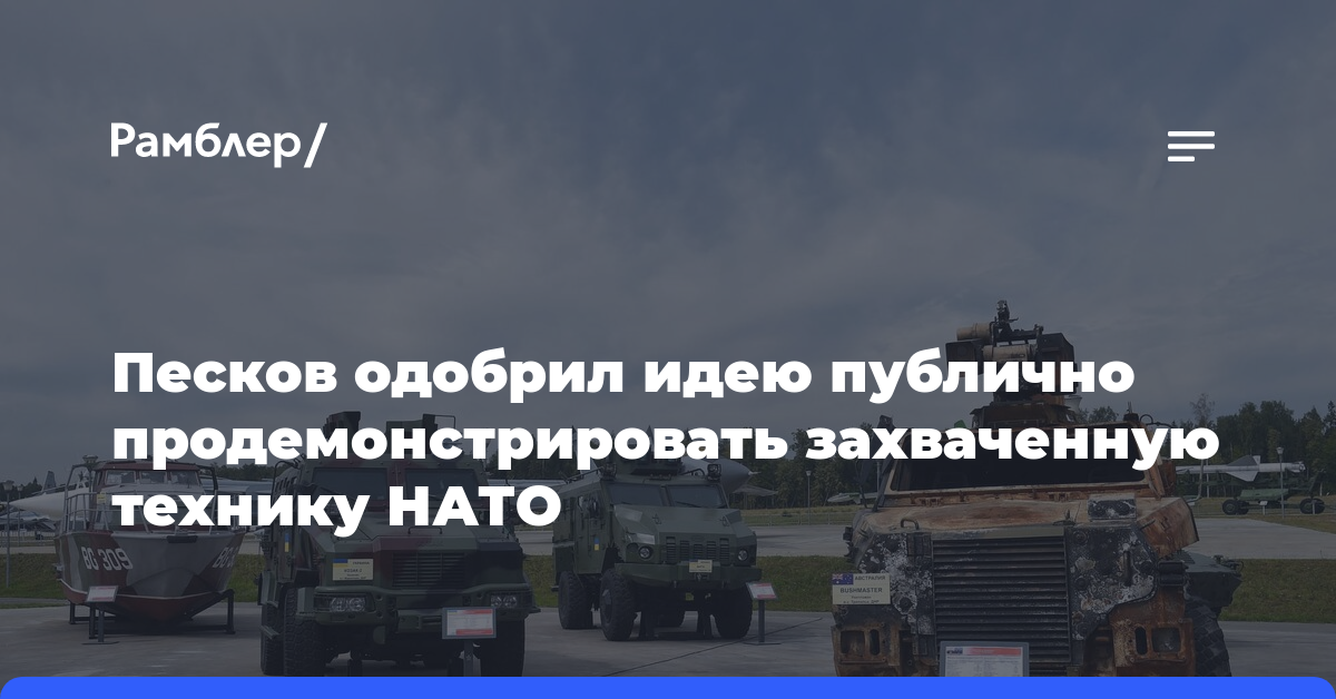 Песков одобрил идею публично продемонстрировать захваченную технику НАТО